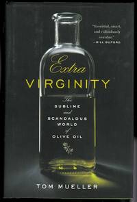 EXTRA VIRGINITY: THE SUBLIME AND SCANDALOUS WORLD OF OLIVE OIL. by Mueller, Tom - 2012