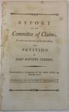 REPORT OF THE COMMITTEE OF CLAIMS, TO WHOM WAS REFERRED, ON THE 25TH ULTIMO, THE PETITION OF JOHN BAPTISTE VERDIER. COMMITTED TO A COMMITTEE OF THE WHOLE HOUSE, ON MONDAY NEXT. [PUBLISHED BY ORDER OF THE HOUSE OF REPRESENTATIVES.]