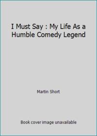 I Must Say : My Life As a Humble Comedy Legend