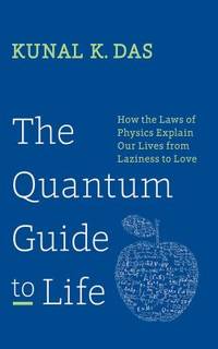 The Quantum Guide to Life: How the Laws of Physics Explain Our Lives from Laziness to Love