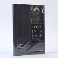 LOVE IN A DARK TIME: AND OTHER EXPLORATIONS OF GAY LIVES AND LITERATURE [Signed]
