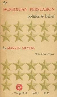 The Jacksonian Persuasion: Politics and Belief by Meyers, Marvin