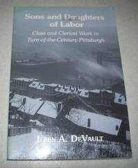 Sons and Daughters of Labor: Class and Clerical Work in Turn of the Century Pittsburgh