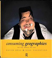 Consuming Geographies: We Are Where We Eat by David Bell; Gill Valentine - 1997