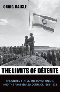 The Limits of D?tente : The United States, the Soviet Union, and the Arab-Israeli Conflict,...