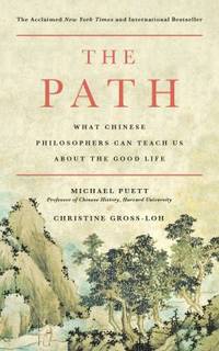 The Path : What Chinese Philosophers Can Teach Us about the Good Life