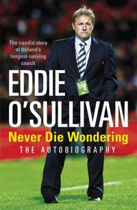Eddie O'Sullivan: Never Die Wondering: The Autobiography