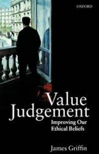 Value Judgement: Improving Our Ethical Beliefs by James Griffin - 1998-07-05