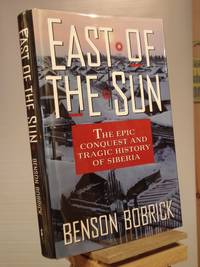 East of the Sun: The Epic Conquest and Tragic History of Siberia by Benson Bobrick - 1992