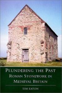 Plundering the Past: Roman Stonework in Medieval Britain