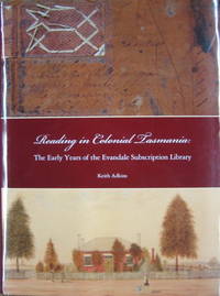 Reading in Colonial Tasmania : the early years of the Evandale Subscription Library. by ADKINS, Keith - 2011