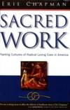 Sacred Work: Planting Cultures of Radical Loving Care in America by Erie Chapman - 2006-01-02