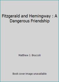 Fitzgerald and Hemingway : A Dangerous Friendship by Matthew J. Bruccoli - Hardcover - 1994 - from ThriftBooks (SKU: G0786700777I4N00)