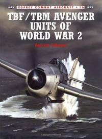 TBF/TBM Avenger Units of World War 2: No. 16 (Combat Aircraft)