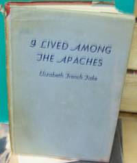 I Lived Among the Apaches by Fiske, Elizabeth French - 1947