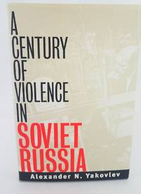 A Century of Violence in Soviet Russia by Yakovlev, Alexander N - 2002-09-01