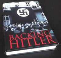 Backing Hitler: Consent and Coercion in Nazi Germany by Robert Gellately - 2001