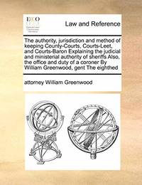 The Authority, Jurisdiction and Method of Keeping County-Courts, Courts-Leet, and Courts-Baron...
