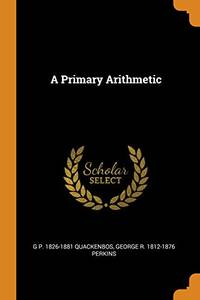 A Primary Arithmetic by G P 1826-1881 Quackenbos