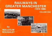 Railways in Greater Manchester Volume 1: 1974-86 by Roughly, Malcolm - 1986