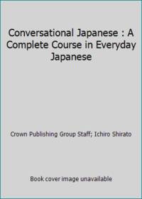Conversational Japanese : A Complete Course in Everyday Japanese