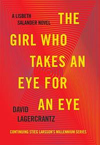 The Girl Who Takes an Eye for an Eye: A Lisbeth Salander novel, continuing Stieg Larsson's...