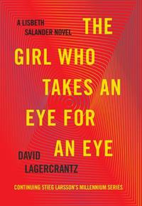 The Girl Who Takes an Eye for an Eye: A Lisbeth Salander novel, continuing Stieg Larsson&#039;s Millennium Series by Lagercrantz, David - 2017-09-12