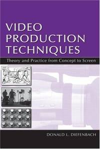 Video Production Techniques: Theory and Practice From Concept to Screen (Routledge Communication...