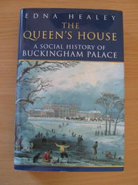 The Queen&#039;s House A Social History of Buckingham Palace by Healey, Edna - 1997