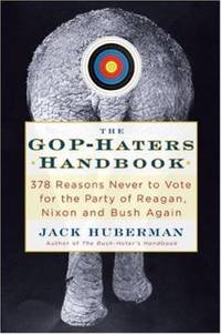 The GOP-Hater's Handbook: 378 Reasons Never to Vote for the Party of Reagan, Nixon, and Bush Again