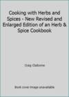 Cooking with Herbs and Spices - New Revised and Enlarged Edition of an Herb & Spice Cookbook