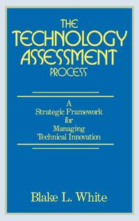 The Technology Assessment Process: A Strategic Framework for Managing Technical Innovation