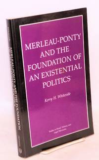 Merleau-Ponty and the Foundation of an Existential Politics by Whiteside, Kerry H - 1988