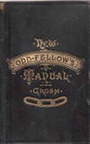 A manual of Odd-Fellowship : teaching its origin, history, philosophy, principles, aims, government, defence, the lessons of each degree, and the duties of every station and office in the order. Conformed to the new ritual and to the latest legislation. To which are added odes and music for special occasions, and useful business forms. Embellished with portraits of Grand Secretary Jas. L. Ridgely, and of the author, and with engravings of the emblems, etc