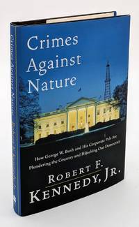 Crimes Against Nature: How George W. Bush and His Corporate Pals Are Plundering the Country and Hijacking Our Democracy. [Signed first edition with ephemera.]