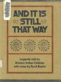 image of And it is Still That Way: Legends Told By Arizona Indian Children with Notes By Byrd Baylor