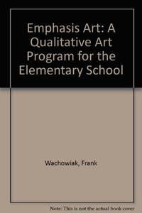 Emphasis Art: A Qualitative Art Program for the Elementary School by Wachowiak, Frank