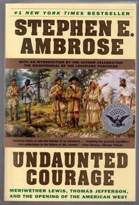 Undaunted Courage Meriwether Lewis, Thomas Jefferson, and the Opening of the American West by Stephen Ambrose - June 2, 1997