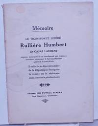 MÃ©moire: Le TransportÃ© LibÃ©rÃ© RulliÃ¨re Humbert dit Casas Laurent. Expose pourquoi il fut condamnÃ© aux travaux forcÃ©s et comment il fut injustement qualifiÃ© d&#039;anarchiste. Il sollicite du Gouvernement de la RÃ©publique FranÃ§aise la remise de la rÃ©sidence dans la colonie pÃ©nitentiaire by RulliÃ¨re, Humbert - 1911