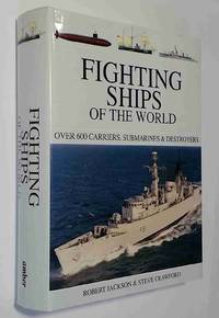 Fighting Ships of the World : Over 600 Carriers, Submarines and Destroyers by Jackson, Robert; and Steve Crawford - 2004