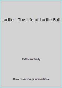 Lucille : The Life of Lucille Ball