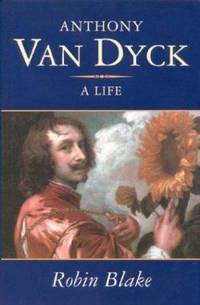 Anthony Van Dyck : A Life, 1599-1641