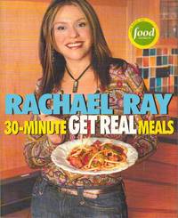 30-Minute Get Real Meals: Eat Healthy Without Going to Extremes by Ray, Rachael - 2005