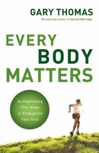 Every Body Matters : Strengthening Your Body to Strengthen Your Soul