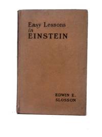 Easy Lessons In Einstein: A Discussion Of The More Intelligible Features Of The Theory Of...
