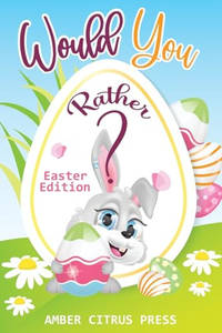 Would You Rather Easter Edition: A Fun Activity Book for Kids, With Hilarious and Silly...