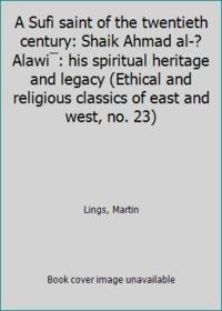 A Sufi saint of the twentieth century: Shaik Ahmad al-?AlawiÂ¯: his spiritual heritage and legacy (Ethical and religious classics of east and west, no. 23) by Lings, Martin - 1971