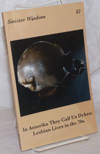 Sinister Wisdom: #82: Spring, 2011; In Amerika they call us Dykes: Lesbian lives in the 70s by Enszer, Julie R., editor, Fran Winant, Agatha Beins, Cheryl Clarke, et al - 2011