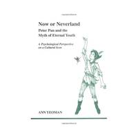 Now or Neverland: Peter Pan and the Myth of Eternal Youth : A Psychological Perspective on a...