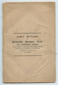 image of Early Settlers of Bowmanville, Darlington, Clarke, and Surrounding Country, With sketches of the habits and customs of the aborigines, and synopsis of the Zoology indigenous to this portion of Canada